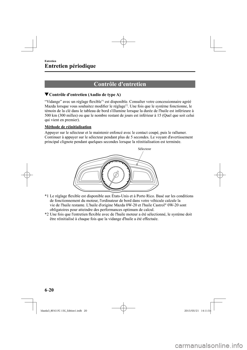 MAZDA MODEL 3 HATCHBACK 2016  Manuel du propriétaire (in French) 6–20
Entretien
Entretien périodique
 Contrôle  dentretien
 Contrôle dentretien (Audio de type A)
    “Vidange”  avec  un  réglage  ﬂ exible *1  est disponible. Consulter votre concession