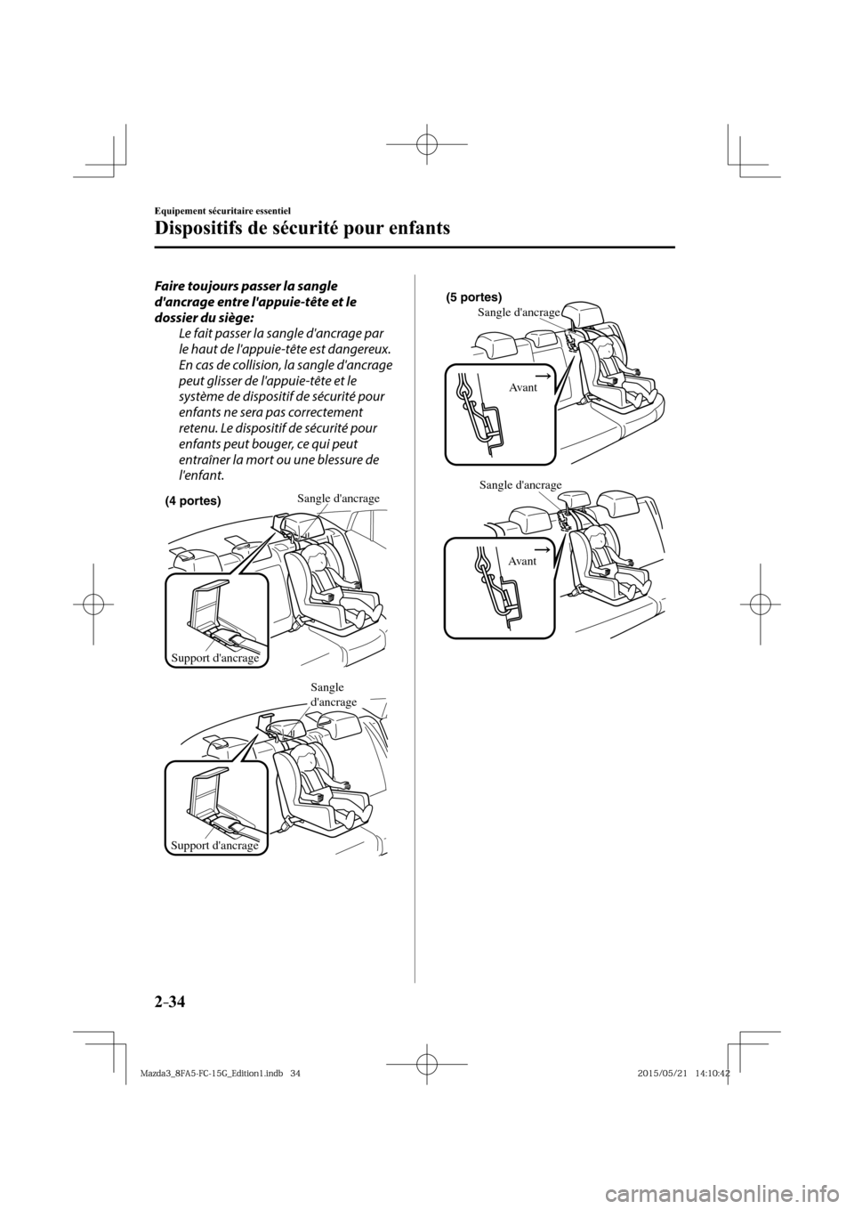 MAZDA MODEL 3 HATCHBACK 2016  Manuel du propriétaire (in French) 2–34
Equipement sécuritaire essentiel
Dispositifs de sécurité pour enfants
  Faire toujours passer la sangle 
dancrage entre lappuie-tête et le 
dossier du siège:
  Le fait passer la sangle d