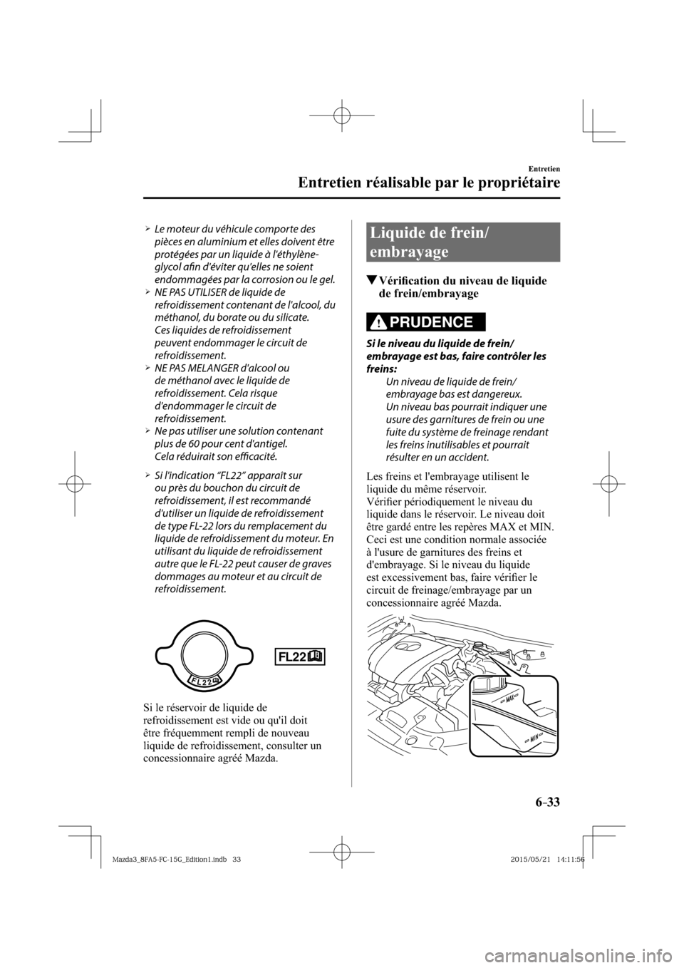 MAZDA MODEL 3 HATCHBACK 2016  Manuel du propriétaire (in French) 6–33
Entretien
Entretien réalisable par le propriétaire
� �
�
�
�¾��  Le moteur du véhicule comporte des 
pièces en aluminium et elles doivent être 
protégées par un liquide à léthy