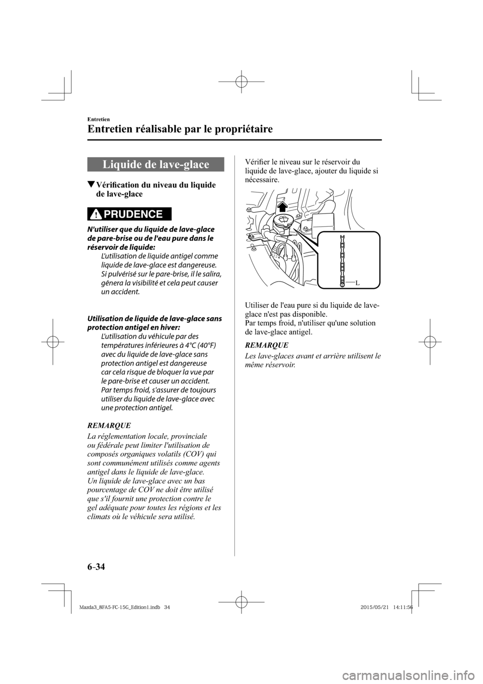 MAZDA MODEL 3 HATCHBACK 2016  Manuel du propriétaire (in French) 6–34
Entretien
Entretien réalisable par le propriétaire
 Liquide de lave-glace
 Vériﬁ cation du niveau du liquide 
de lave-glace
PRUDENCE
     Nutiliser  que  du  liquide  de  lave-glace 
de p