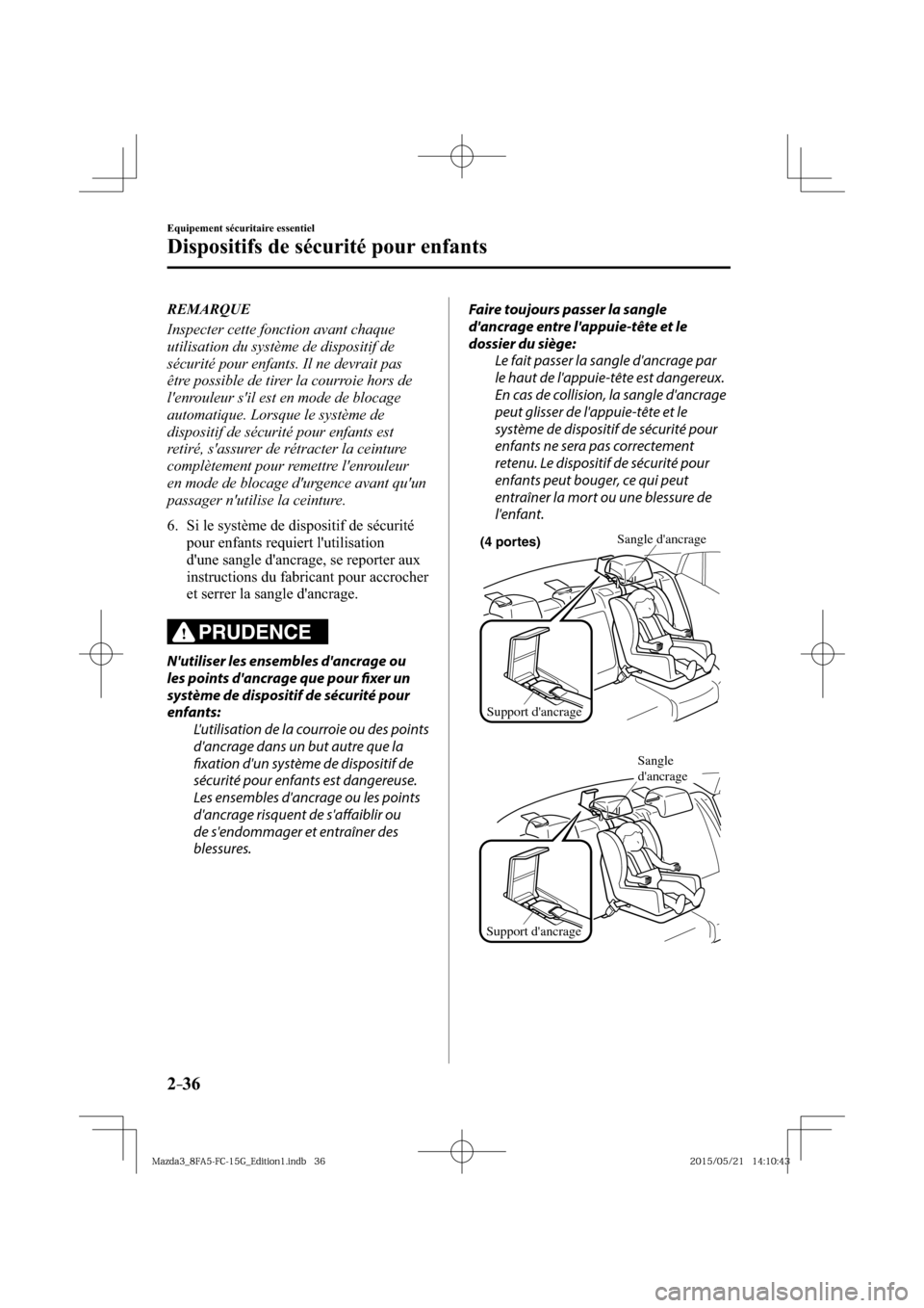 MAZDA MODEL 3 HATCHBACK 2016  Manuel du propriétaire (in French) 2–36
Equipement sécuritaire essentiel
Dispositifs de sécurité pour enfants
   REMARQUE
  Inspecter cette fonction avant chaque 
utilisation du système de dispositif de 
sécurité pour enfants. 