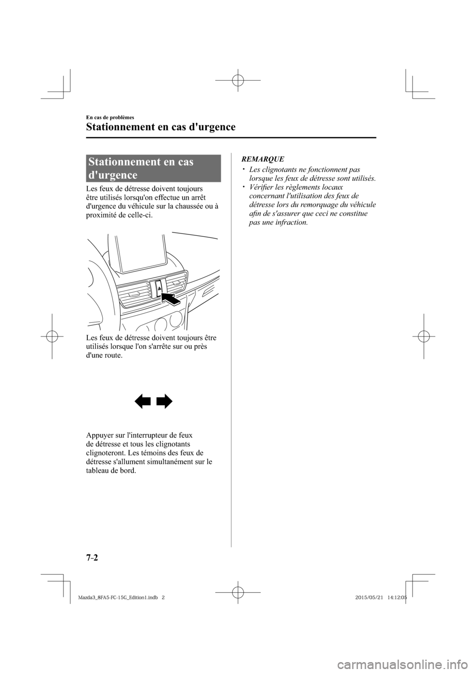MAZDA MODEL 3 HATCHBACK 2016  Manuel du propriétaire (in French) 7–2
En cas de problèmes
Stationnement en cas durgence
      Stationnement  en  cas 
durgence
            Les  feux  de  détresse  doivent  toujours 
être utilisés lorsquon effectue un arrêt 