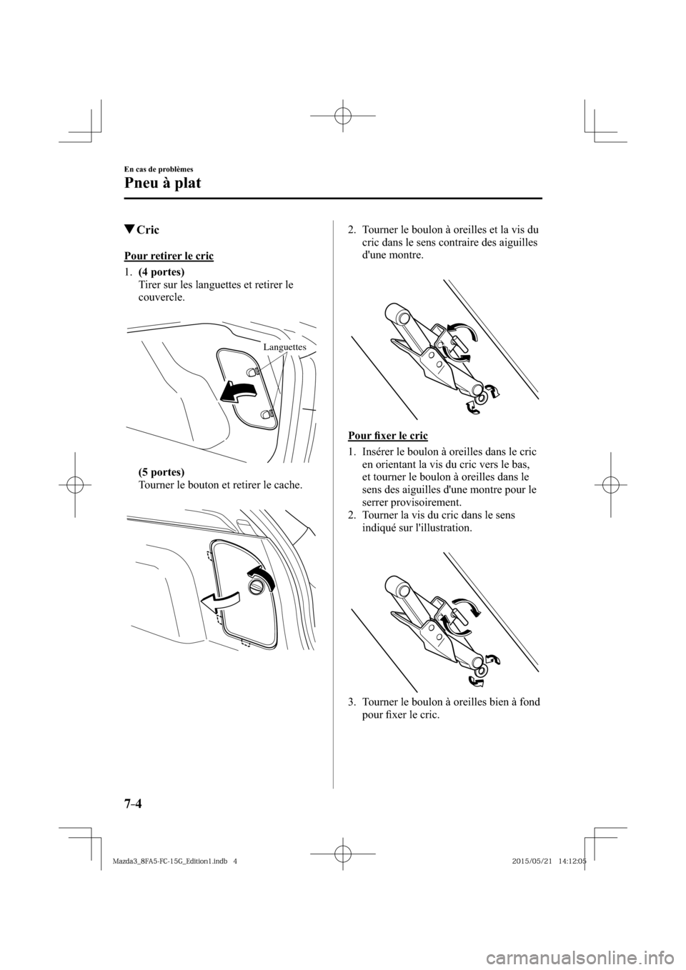 MAZDA MODEL 3 HATCHBACK 2016  Manuel du propriétaire (in French) 7–4
En cas de problèmes
Pneu à plat
 Cric
            Pour  retirer  le  cric
     1 .     (4 portes)
    Tirer sur les languettes et retirer le 
couvercle.
Languettes
     (5 portes)
    Tourner 
