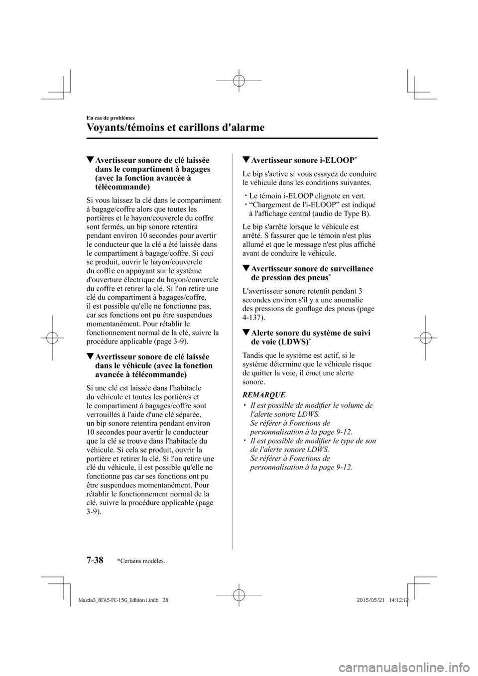 MAZDA MODEL 3 HATCHBACK 2016  Manuel du propriétaire (in French) 7–38
En cas de problèmes
Voyants/témoins et carillons dalarme
*Certains modèles.
 Avertisseur sonore de clé laissée 
dans le compartiment à bagages 
(avec la fonction avancée à 
télécomma
