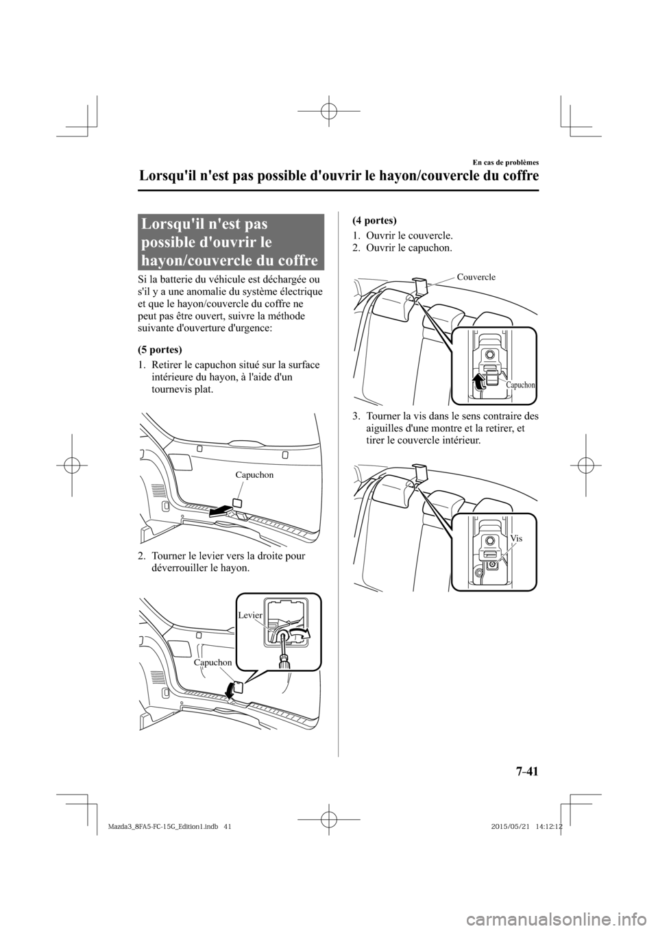 MAZDA MODEL 3 HATCHBACK 2016  Manuel du propriétaire (in French) 7–41
En cas de problèmes
Lorsquil nest pas possible douvrir le hayon/couvercle du coffre
                  Lorsquil  nest  pas 
possible douvrir le 
hayon/couvercle du coffre
    Si la batter