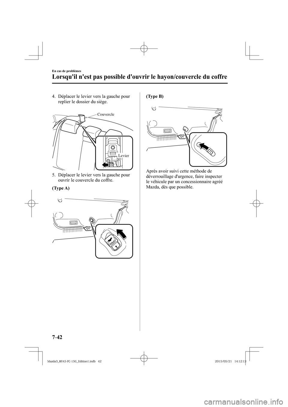MAZDA MODEL 3 HATCHBACK 2016  Manuel du propriétaire (in French) 7–42
En cas de problèmes
Lorsquil nest pas possible douvrir le hayon/couvercle du coffre
   4.   Déplacer le levier vers la gauche pour 
replier le dossier du siège.
Couvercle
Levier
   5.   D