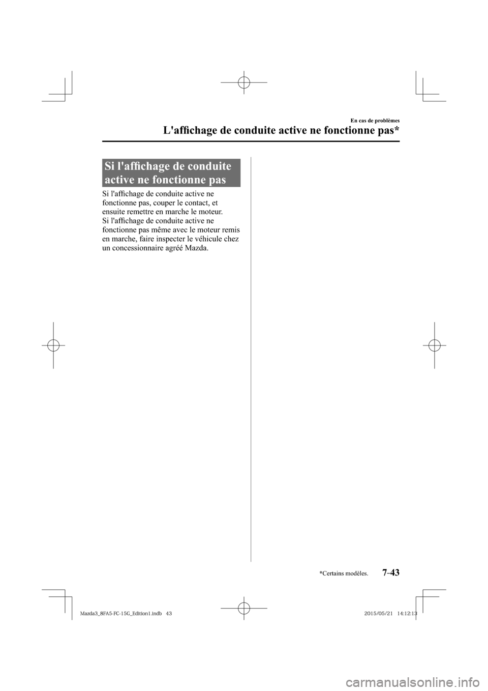 MAZDA MODEL 3 HATCHBACK 2016  Manuel du propriétaire (in French) 7–43
En cas de problèmes
Lafﬁ chage de conduite active ne fonctionne pas*
*Certains modèles.
              Si  lafﬁ chage de conduite 
active ne fonctionne pas
   Si  lafﬁ chage de condui