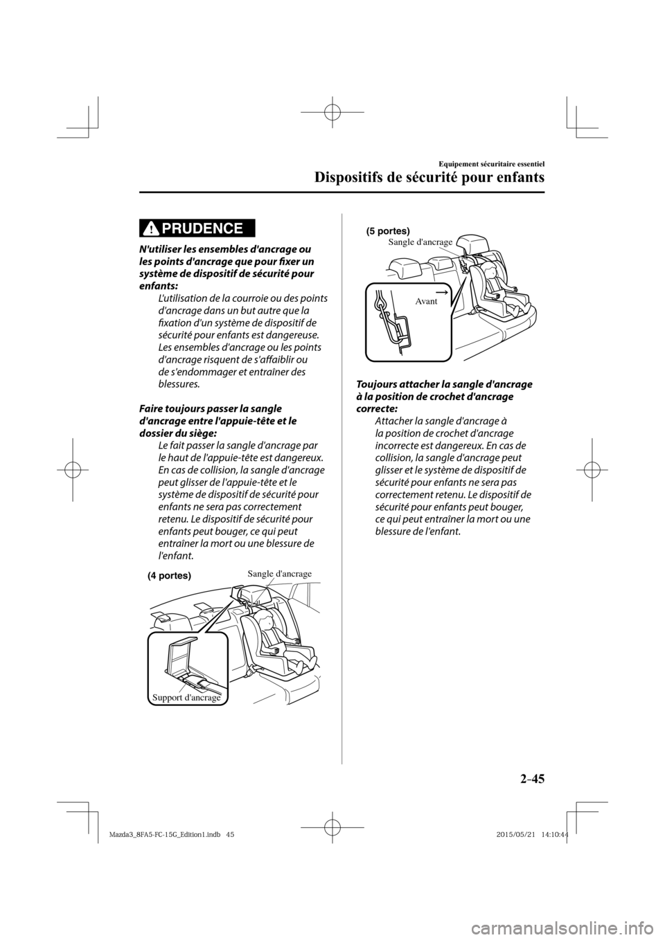 MAZDA MODEL 3 HATCHBACK 2016  Manuel du propriétaire (in French) 2–45
Equipement sécuritaire essentiel
Dispositifs de sécurité pour enfants
PRUDENCE
  Nutiliser les ensembles dancrage ou 
les points dancrage que pour fi xer un 
système de dispositif de sé