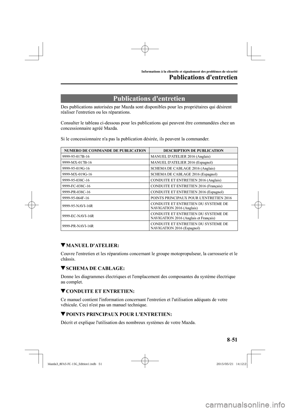 MAZDA MODEL 3 HATCHBACK 2016  Manuel du propriétaire (in French) 8–51
Informations à la clientèle et signalement des problèmes de sécurité
Publications dentretien
              Publications  dentretien
    Des publications autorisées par Mazda sont dispon