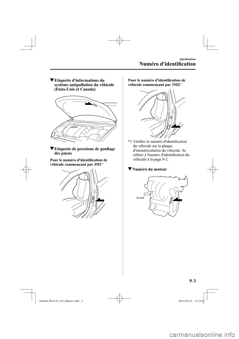 MAZDA MODEL 3 HATCHBACK 2016  Manuel du propriétaire (in French) 9–3
Spéciﬁ cations
Numéro didentiﬁ cation
 Etiquette dinformations du 
système antipollution du véhicule 
(Etats-Unis et Canada)
 Etiquette de pressions de gonﬂ age 
des pneus
Pour le nu