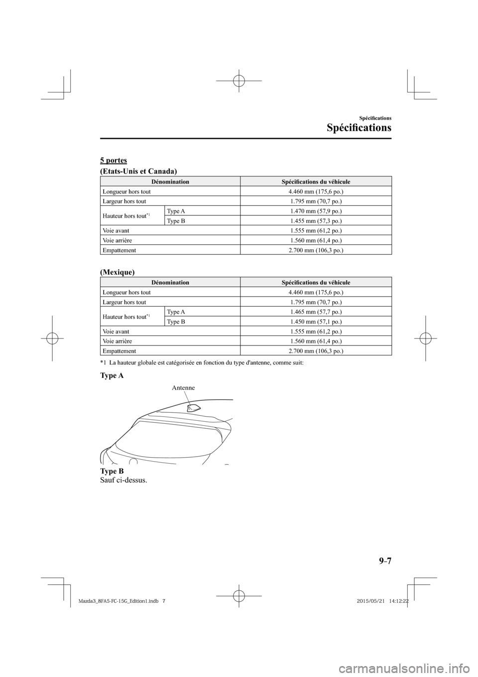 MAZDA MODEL 3 HATCHBACK 2016  Manuel du propriétaire (in French) 9–7
Spéciﬁ cations
Spéciﬁ cations
    5  portes
(Etats-Unis et Canada)
 Dénomination   Spéciﬁ cations du véhicule 
 Longueur hors tout   4.460 mm (175,6 po.) 
 Largeur hors tout   1.795 m
