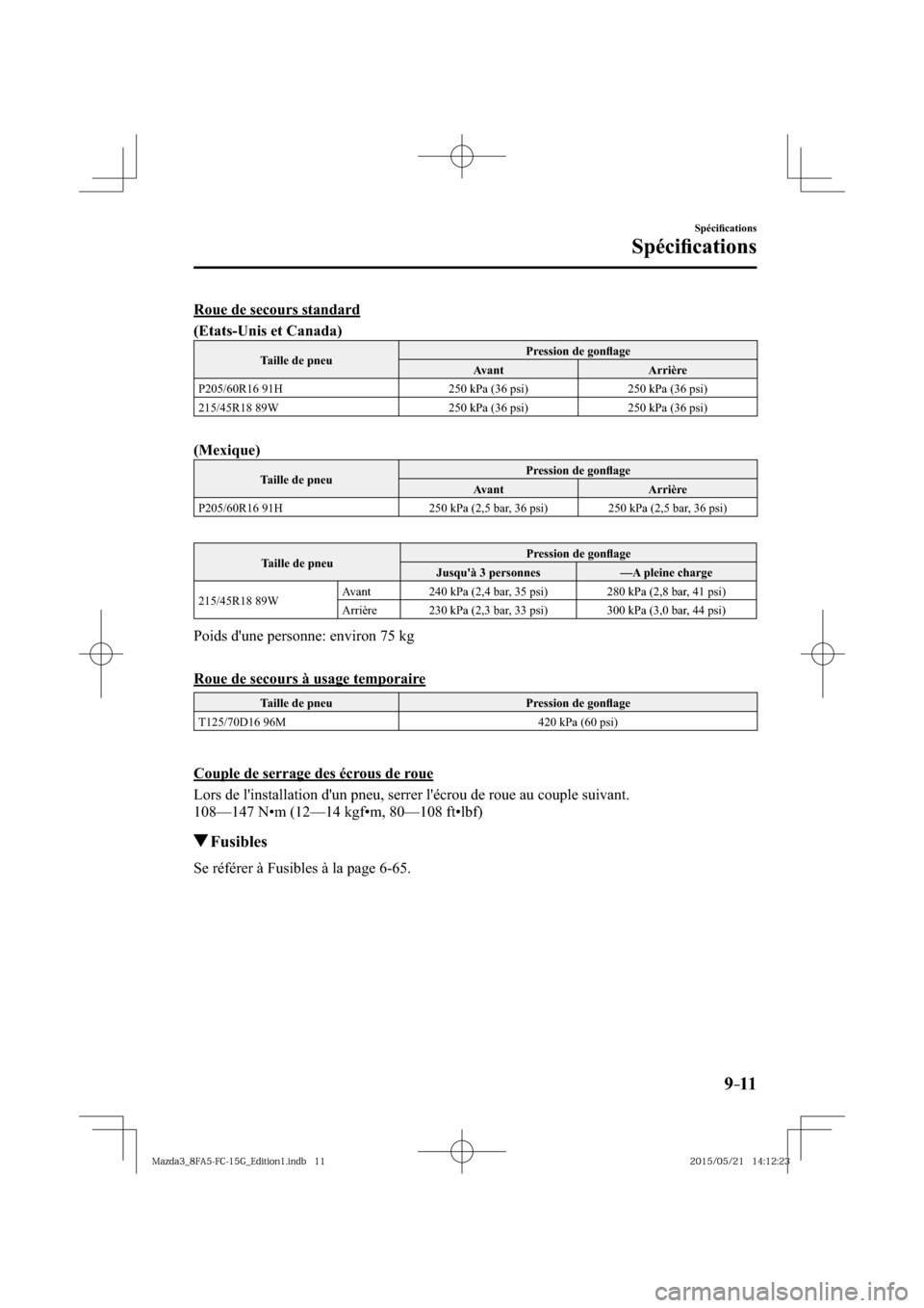 MAZDA MODEL 3 HATCHBACK 2016  Manuel du propriétaire (in French) 9–11
Spéciﬁ cations
Spéciﬁ cations
    Roue  de  secours  standard
(Etats-Unis et Canada)
 Taille de pneu  Pression de gonﬂ age 
 Avant   Arrière 
 P205/60R16 91H   250 kPa (36 psi)   250 k