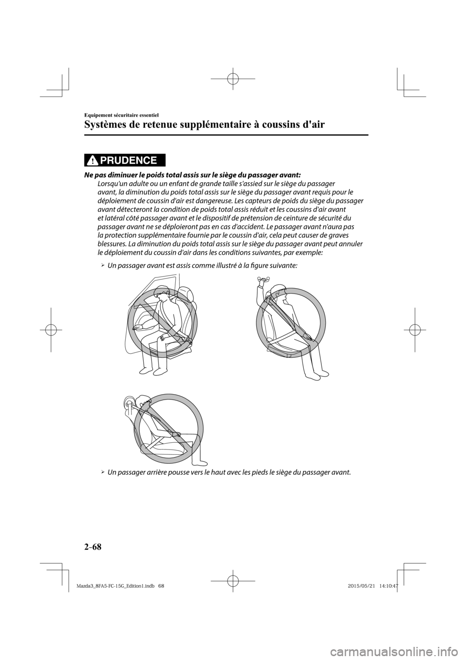 MAZDA MODEL 3 HATCHBACK 2016  Manuel du propriétaire (in French) 2–68
Equipement sécuritaire essentiel
Systèmes de retenue supplémentaire à coussins dair
PRUDENCE
  Ne pas diminuer le poids total assis sur le siège du passager avant:
  Lorsquun adulte ou u