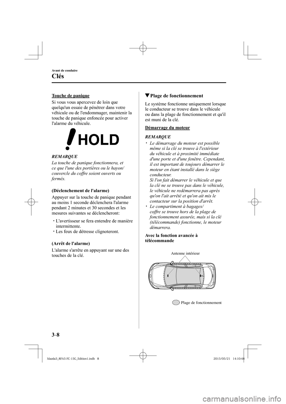 MAZDA MODEL 3 HATCHBACK 2016  Manuel du propriétaire (in French) 3–8
Avant de conduire
Clés
  Touche  de  panique
    Si vous vous apercevez de loin que 
quelquun essaie de pénétrer dans votre 
véhicule ou de lendommager, maintenir la 
touche de panique enf