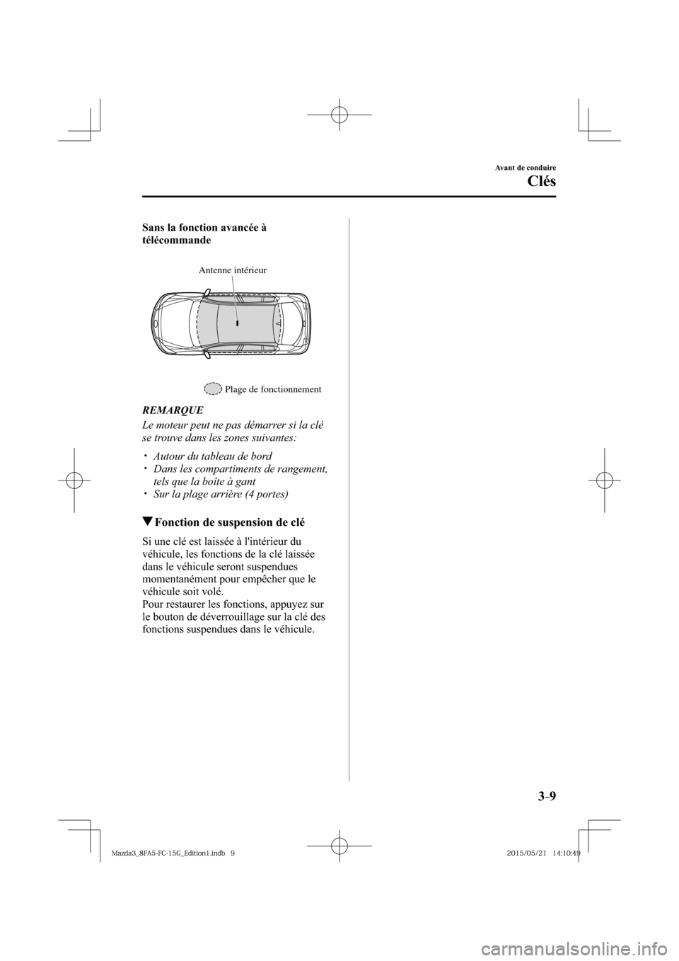 MAZDA MODEL 3 HATCHBACK 2016  Manuel du propriétaire (in French) 3–9
Avant de conduire
Clés
Sans la fonction avancée à 
télécommande
Plage de fonctionnement
Antenne intérieur 
   REMARQUE
  Le moteur peut ne pas démarrer si la clé 
se trouve dans les zone