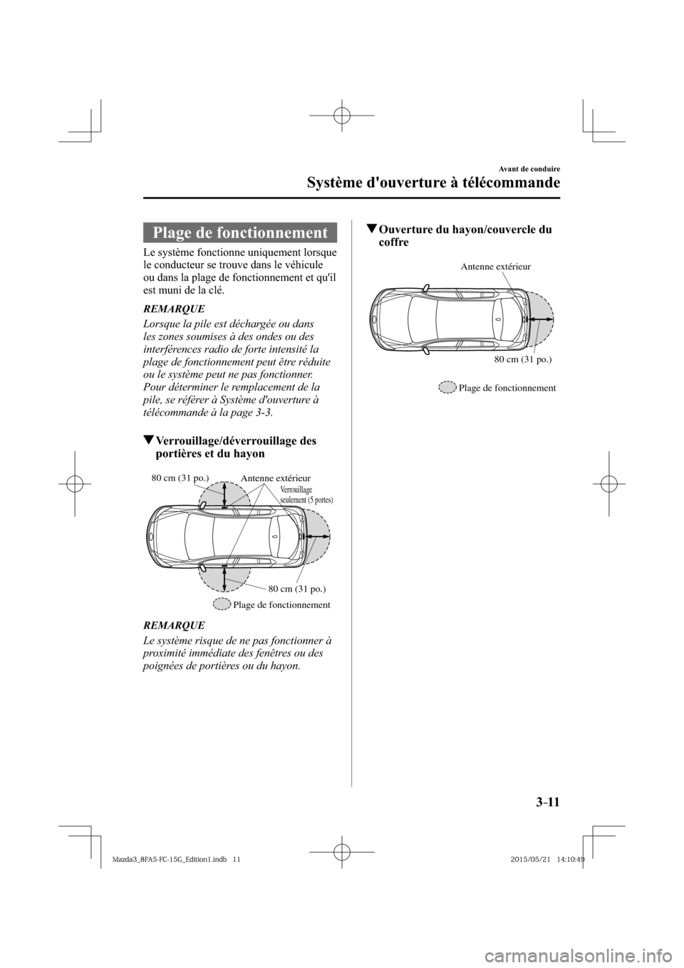 MAZDA MODEL 3 HATCHBACK 2016  Manuel du propriétaire (in French) 3–11
Avant de conduire
Système douverture à télécommande
 Plage de fonctionnement
            Le  système  fonctionne  uniquement  lorsque 
le conducteur se trouve dans le véhicule 
ou dans l