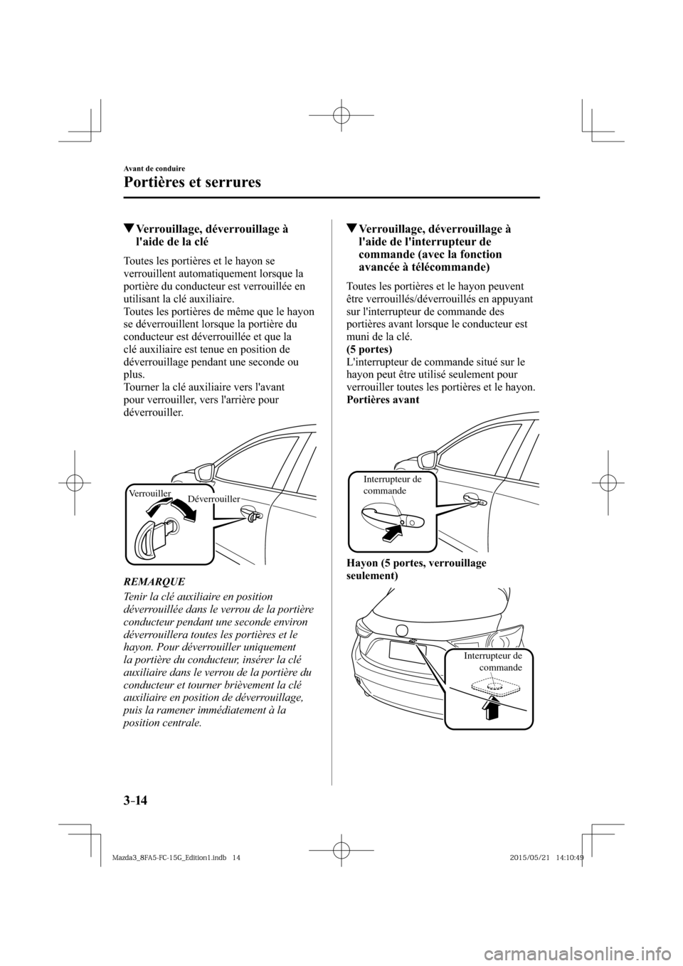 MAZDA MODEL 3 HATCHBACK 2016  Manuel du propriétaire (in French) 3–14
Avant de conduire
Portières et serrures
 Verrouillage, déverrouillage à 
laide de la clé
    Toutes les portières et le hayon se 
verrouillent automatiquement lorsque la 
portière du con