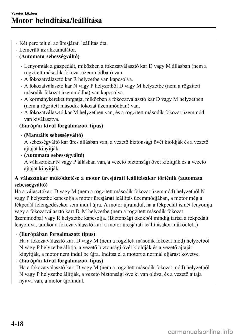 MAZDA MODEL 3 HATCHBACK 2016 Kezelési útmutató (in Hungarian) •Két perc telt el az üresjárati leállítás óta.
•Lemerült az akkumulátor.
•(Automata sebességváltó)
•Lenyomták a gázpedált, miközben a fokozatválasztó kar D vagy M állásban MAZDA MODEL 3 HATCHBACK 2016 Kezelési útmutató (in Hungarian) •Két perc telt el az üresjárati leállítás óta.
•Lemerült az akkumulátor.
•(Automata sebességváltó)
•Lenyomták a gázpedált, miközben a fokozatválasztó kar D vagy M állásban
