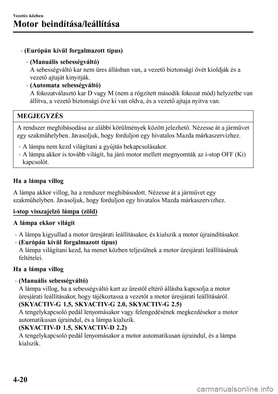 MAZDA MODEL 3 HATCHBACK 2016 Kezelési útmutató (in Hungarian) •(Európán kívül forgalmazott típus)
•(Manuális sebességváltó)
A sebességváltó kar nem üres állásban van, a vezető biztonsági övét kioldják és a
vezető ajtaját kinyitják.
MAZDA MODEL 3 HATCHBACK 2016 Kezelési útmutató (in Hungarian) •(Európán kívül forgalmazott típus)
•(Manuális sebességváltó)
A sebességváltó kar nem üres állásban van, a vezető biztonsági övét kioldják és a
vezető ajtaját kinyitják.