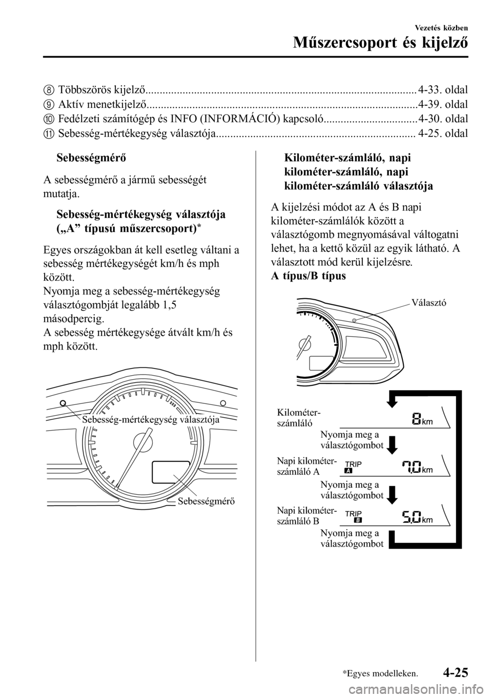MAZDA MODEL 3 HATCHBACK 2016 Kezelési útmutató (in Hungarian) 8Többszörös kijelző............................................................................................... 4-33. oldal
9Aktív menetkijelző................................................ MAZDA MODEL 3 HATCHBACK 2016 Kezelési útmutató (in Hungarian) 8Többszörös kijelző............................................................................................... 4-33. oldal
9Aktív menetkijelző................................................