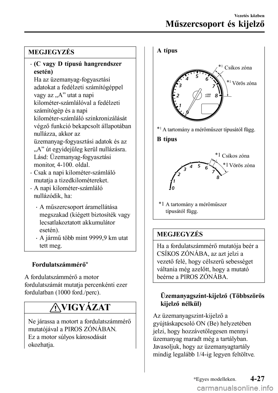 MAZDA MODEL 3 HATCHBACK 2016 Kezelési útmutató (in Hungarian) MEGJEGYZÉS
•(C vagy D típusú hangrendszer
esetén)
Ha az üzemanyag-fogyasztási
adatokat a fedélzeti számítógéppel
vagy az „A” utat a napi
kilométer-számlálóval a fedélzeti
számí MAZDA MODEL 3 HATCHBACK 2016 Kezelési útmutató (in Hungarian) MEGJEGYZÉS
•(C vagy D típusú hangrendszer
esetén)
Ha az üzemanyag-fogyasztási
adatokat a fedélzeti számítógéppel
vagy az „A” utat a napi
kilométer-számlálóval a fedélzeti
számí