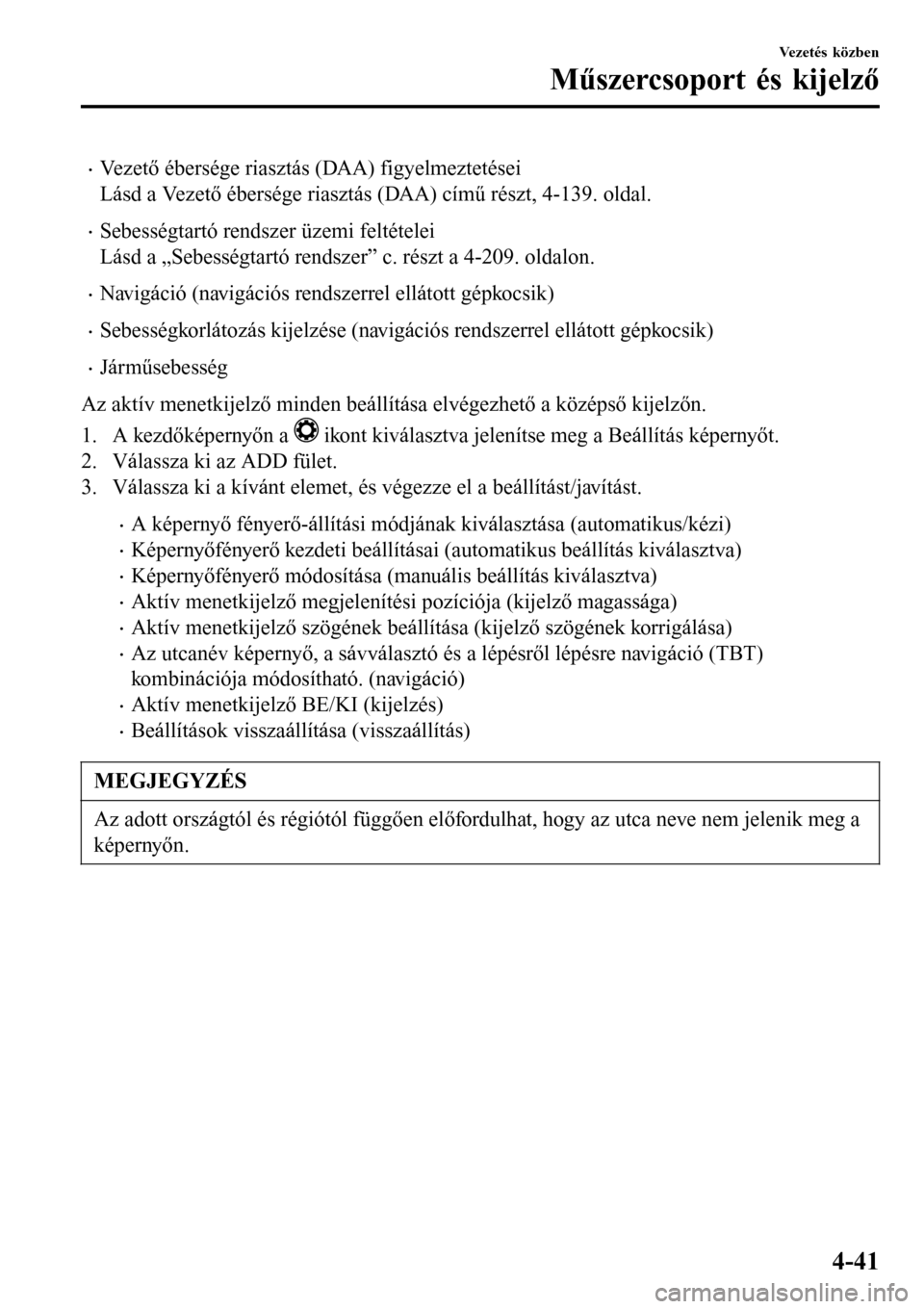 MAZDA MODEL 3 HATCHBACK 2016 Kezelési útmutató (in Hungarian) •Vezető ébersége riasztás (DAA) figyelmeztetései
Lásd a Vezető ébersége riasztás (DAA) című részt, 4-139. oldal.
•Sebességtartó rendszer üzemi feltételei
Lásd a „Sebességtart MAZDA MODEL 3 HATCHBACK 2016 Kezelési útmutató (in Hungarian) •Vezető ébersége riasztás (DAA) figyelmeztetései
Lásd a Vezető ébersége riasztás (DAA) című részt, 4-139. oldal.
•Sebességtartó rendszer üzemi feltételei
Lásd a „Sebességtart