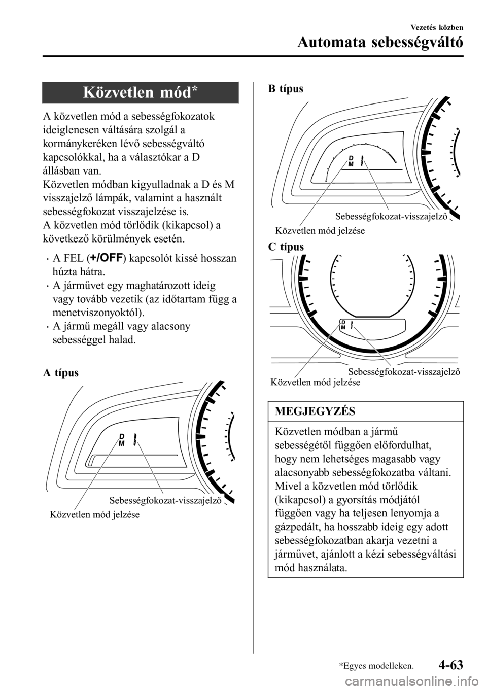 MAZDA MODEL 3 HATCHBACK 2016  Kezelési útmutató (in Hungarian) Közvetlen mód*
A közvetlen mód a sebességfokozatok
ideiglenesen váltására szolgál a
kormánykeréken lévő sebességváltó
kapcsolókkal, ha a választókar a D
állásban van.
Közvetlen m