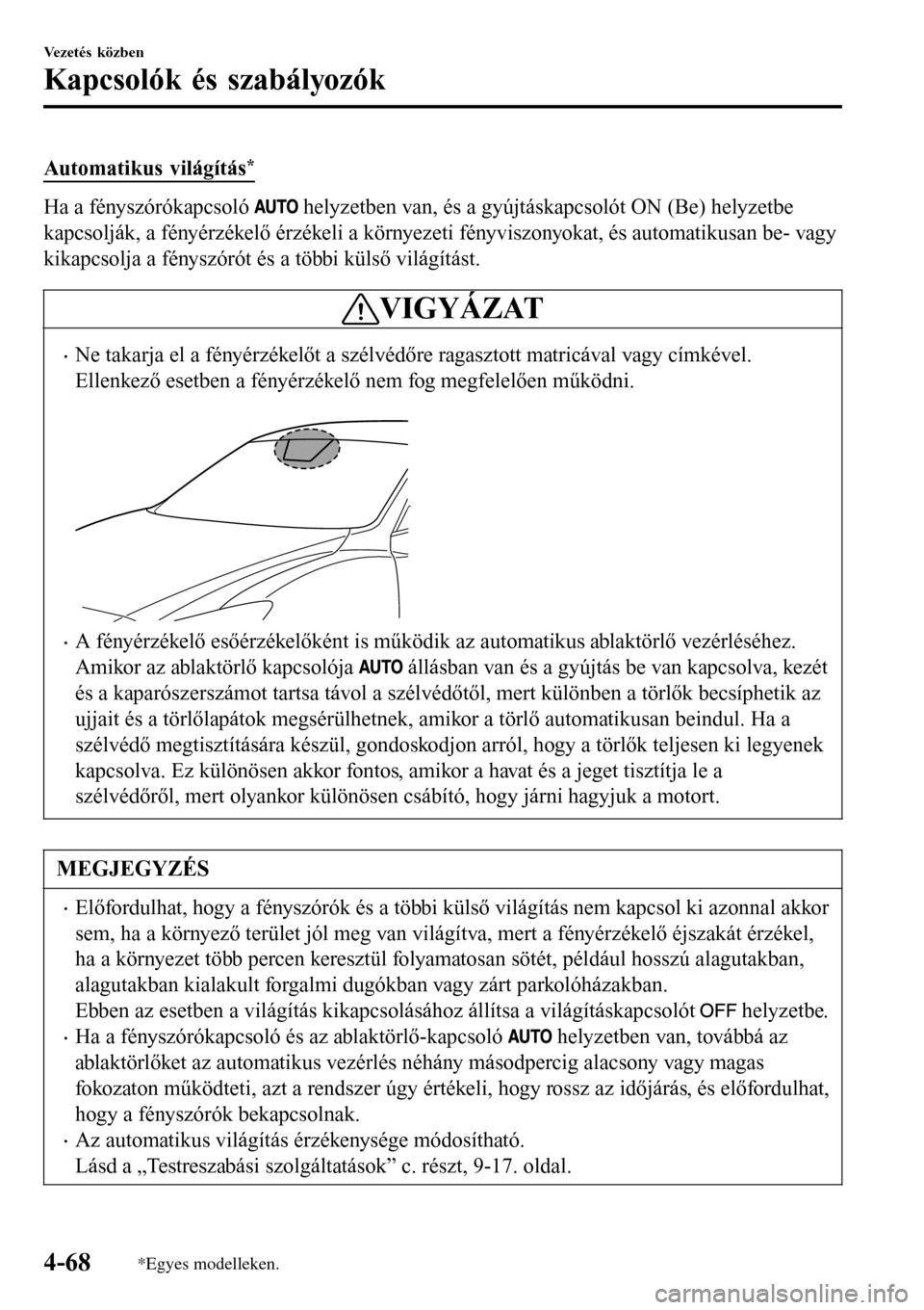 MAZDA MODEL 3 HATCHBACK 2016  Kezelési útmutató (in Hungarian) Automatikus világítás*
Ha a fényszórókapcsoló  helyzetben van, és a gyújtáskapcsolót ON (Be) helyzetbe
kapcsolják, a fényérzékelő érzékeli a környezeti fényviszonyokat, és automat