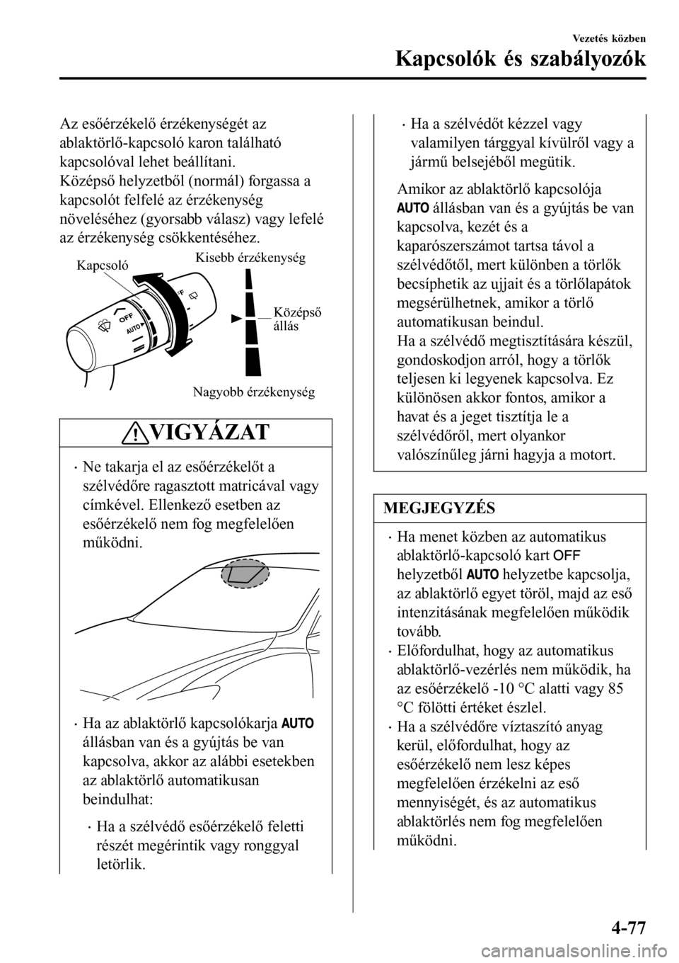 MAZDA MODEL 3 HATCHBACK 2016 Kezelési útmutató (in Hungarian) Az esőérzékelő érzékenységét az
ablaktörlő-kapcsoló karon található
kapcsolóval lehet beállítani.
Középső helyzetből (normál) forgassa a
kapcsolót felfelé az érzékenység
növ MAZDA MODEL 3 HATCHBACK 2016 Kezelési útmutató (in Hungarian) Az esőérzékelő érzékenységét az
ablaktörlő-kapcsoló karon található
kapcsolóval lehet beállítani.
Középső helyzetből (normál) forgassa a
kapcsolót felfelé az érzékenység
növ