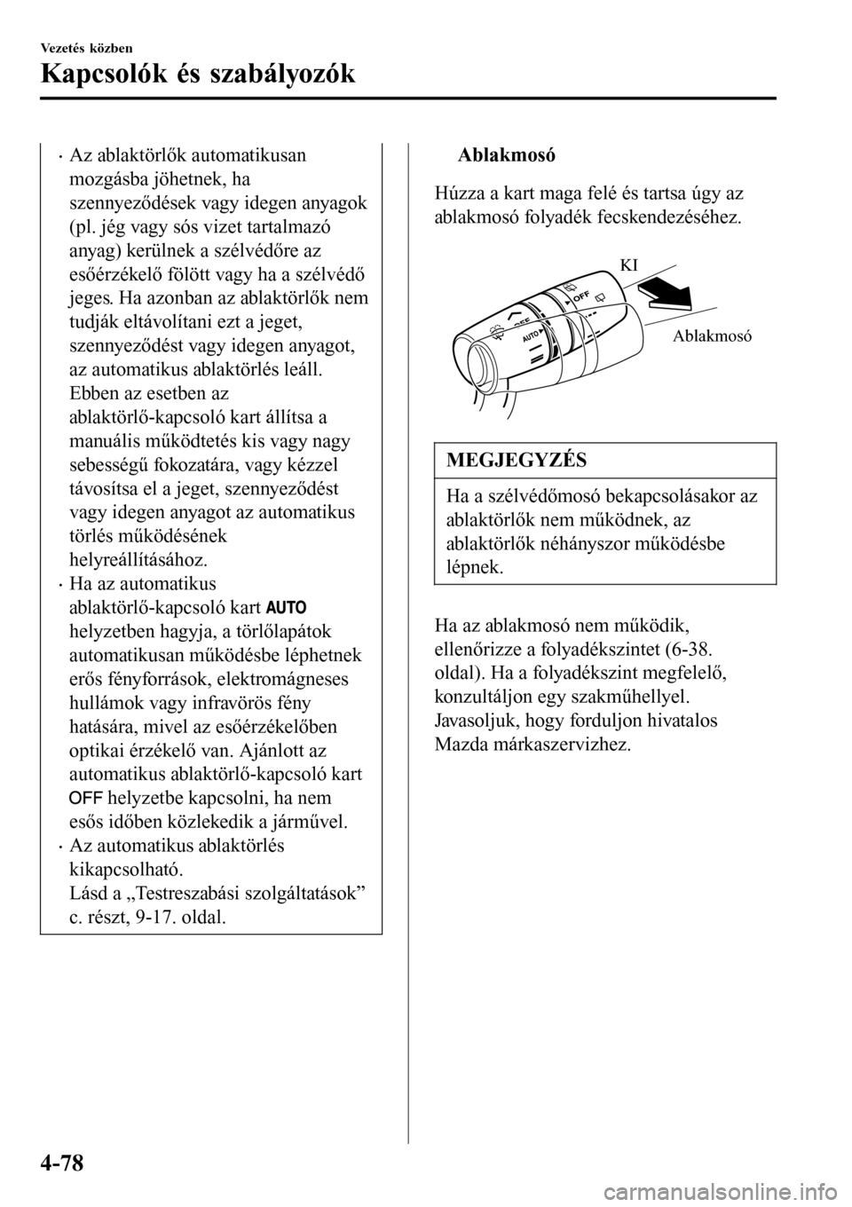 MAZDA MODEL 3 HATCHBACK 2016 Kezelési útmutató (in Hungarian) •Az ablaktörlők automatikusan
mozgásba jöhetnek, ha
szennyeződések vagy idegen anyagok
(pl. jég vagy sós vizet tartalmazó
anyag) kerülnek a szélvédőre az
esőérzékelő fölött vagy h MAZDA MODEL 3 HATCHBACK 2016 Kezelési útmutató (in Hungarian) •Az ablaktörlők automatikusan
mozgásba jöhetnek, ha
szennyeződések vagy idegen anyagok
(pl. jég vagy sós vizet tartalmazó
anyag) kerülnek a szélvédőre az
esőérzékelő fölött vagy h
