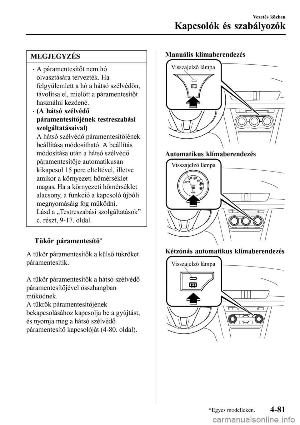 MAZDA MODEL 3 HATCHBACK 2016 Kezelési útmutató (in Hungarian) MEGJEGYZÉS
•A páramentesítőt nem hó
olvasztására tervezték. Ha
felgyülemlett a hó a hátsó szélvédőn,
távolítsa el, mielőtt a páramentesítőt
használni kezdené.
•(A hátsó sz MAZDA MODEL 3 HATCHBACK 2016 Kezelési útmutató (in Hungarian) MEGJEGYZÉS
•A páramentesítőt nem hó
olvasztására tervezték. Ha
felgyülemlett a hó a hátsó szélvédőn,
távolítsa el, mielőtt a páramentesítőt
használni kezdené.
•(A hátsó sz