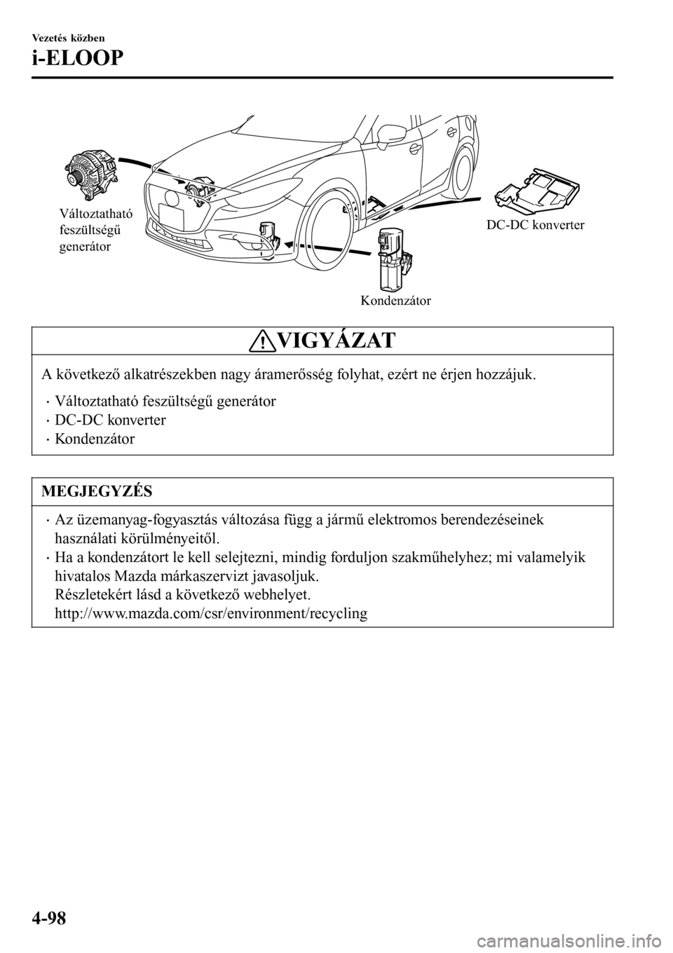 MAZDA MODEL 3 HATCHBACK 2016 Kezelési útmutató (in Hungarian) Változtatható
feszültségű
generátor
KondenzátorDC-DC konverter
VIGYÁZAT
A következő alkatrészekben nagy áramerősség folyhat, ezért ne érjen hozzájuk.
•Változtatható feszültség MAZDA MODEL 3 HATCHBACK 2016 Kezelési útmutató (in Hungarian) Változtatható
feszültségű
generátor
KondenzátorDC-DC konverter
VIGYÁZAT
A következő alkatrészekben nagy áramerősség folyhat, ezért ne érjen hozzájuk.
•Változtatható feszültség