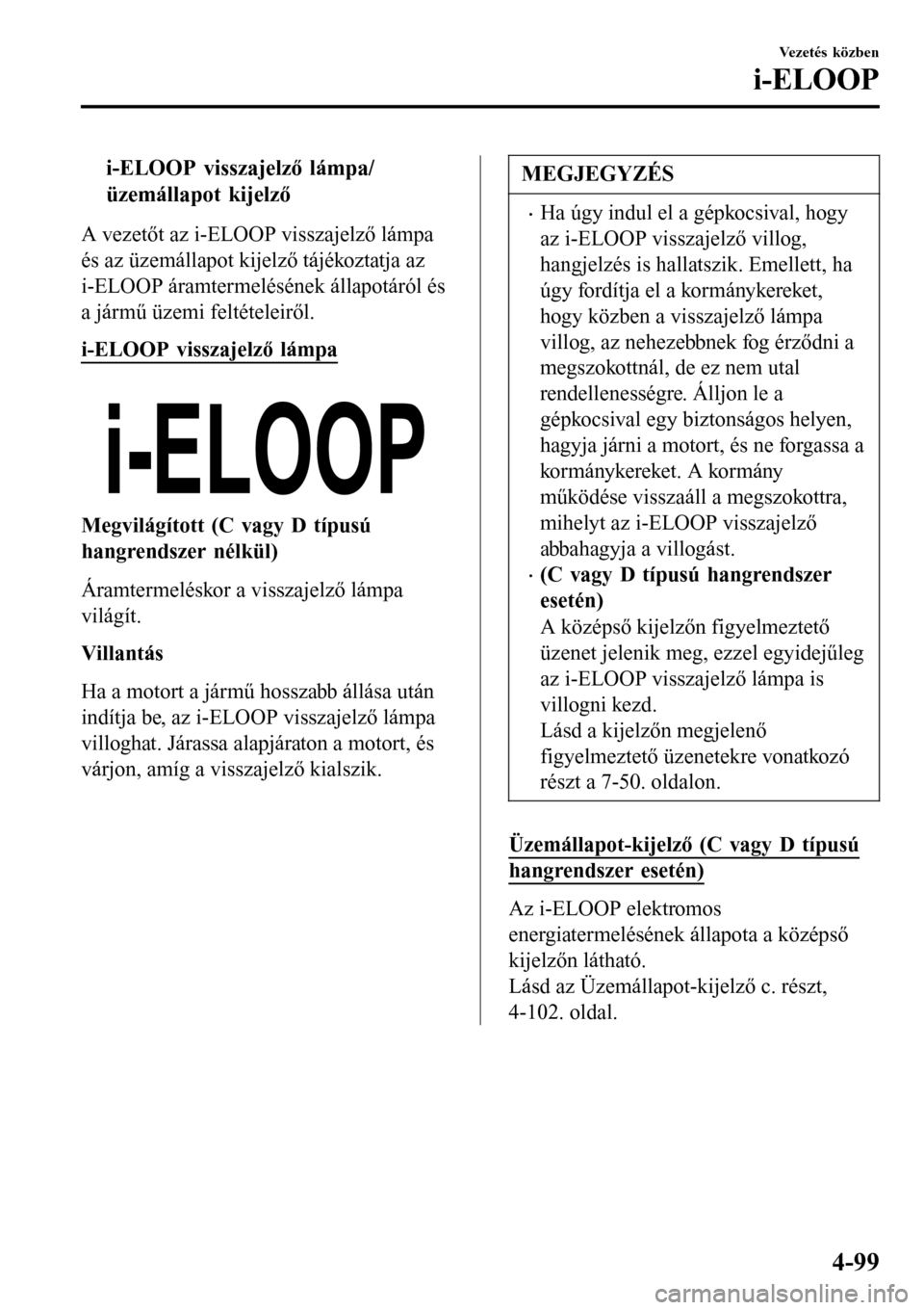 MAZDA MODEL 3 HATCHBACK 2016 Kezelési útmutató (in Hungarian) ti-ELOOP visszajelző lámpa/
üzemállapot kijelző
A vezetőt az i-ELOOP visszajelző lámpa
és az üzemállapot kijelző tájékoztatja az
i-ELOOP áramtermelésének állapotáról és
a jármű MAZDA MODEL 3 HATCHBACK 2016 Kezelési útmutató (in Hungarian) ti-ELOOP visszajelző lámpa/
üzemállapot kijelző
A vezetőt az i-ELOOP visszajelző lámpa
és az üzemállapot kijelző tájékoztatja az
i-ELOOP áramtermelésének állapotáról és
a jármű