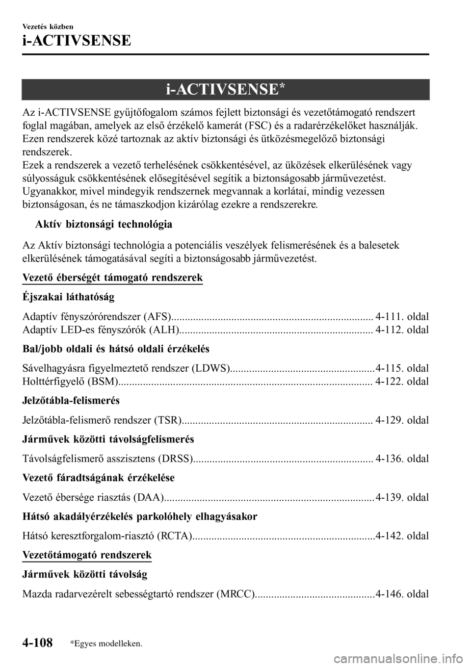 MAZDA MODEL 3 HATCHBACK 2016  Kezelési útmutató (in Hungarian) i-ACTIVSENSE*
Az i-ACTIVSENSE gyűjtőfogalom számos fejlett biztonsági és vezetőtámogató rendszert
foglal magában, amelyek az első érzékelő kamerát (FSC) és a radarérzékelőket haszná