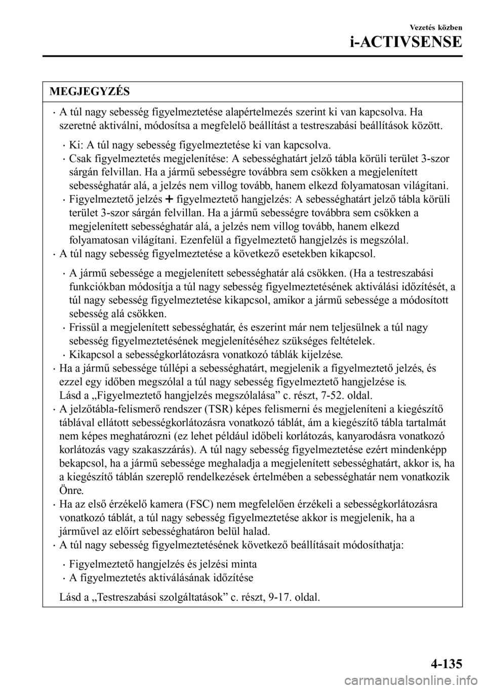 MAZDA MODEL 3 HATCHBACK 2016 Kezelési útmutató (in Hungarian) MEGJEGYZÉS
•A túl nagy sebesség figyelmeztetése alapértelmezés szerint ki van kapcsolva. Ha
szeretné aktiválni, módosítsa a megfelelő beállítást a testreszabási beállítások közöt MAZDA MODEL 3 HATCHBACK 2016 Kezelési útmutató (in Hungarian) MEGJEGYZÉS
•A túl nagy sebesség figyelmeztetése alapértelmezés szerint ki van kapcsolva. Ha
szeretné aktiválni, módosítsa a megfelelő beállítást a testreszabási beállítások közöt