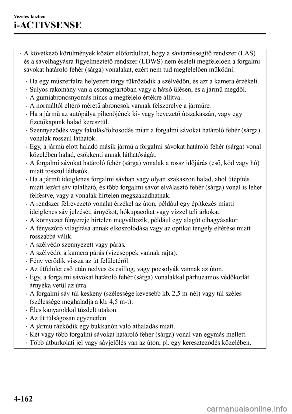 MAZDA MODEL 3 HATCHBACK 2016 Kezelési útmutató (in Hungarian) •A következő körülmények között előfordulhat, hogy a sávtartássegítő rendszer (LAS)
és a sávelhagyásra figyelmeztető rendszer (LDWS) nem észleli megfelelően a forgalmi
sávokat hat MAZDA MODEL 3 HATCHBACK 2016 Kezelési útmutató (in Hungarian) •A következő körülmények között előfordulhat, hogy a sávtartássegítő rendszer (LAS)
és a sávelhagyásra figyelmeztető rendszer (LDWS) nem észleli megfelelően a forgalmi
sávokat hat