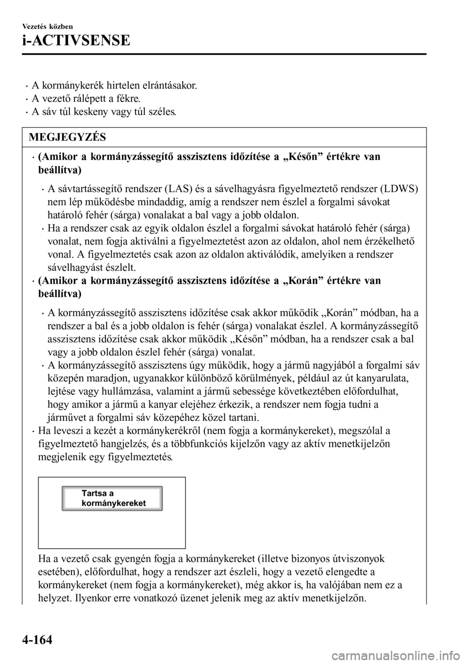 MAZDA MODEL 3 HATCHBACK 2016 Kezelési útmutató (in Hungarian) •A kormánykerék hirtelen elrántásakor.
•A vezető rálépett a fékre.
•A sáv túl keskeny vagy túl széles.
MEGJEGYZÉS
•(Amikor a kormányzássegítő asszisztens időzítése a „Ké MAZDA MODEL 3 HATCHBACK 2016 Kezelési útmutató (in Hungarian) •A kormánykerék hirtelen elrántásakor.
•A vezető rálépett a fékre.
•A sáv túl keskeny vagy túl széles.
MEGJEGYZÉS
•(Amikor a kormányzássegítő asszisztens időzítése a „Ké