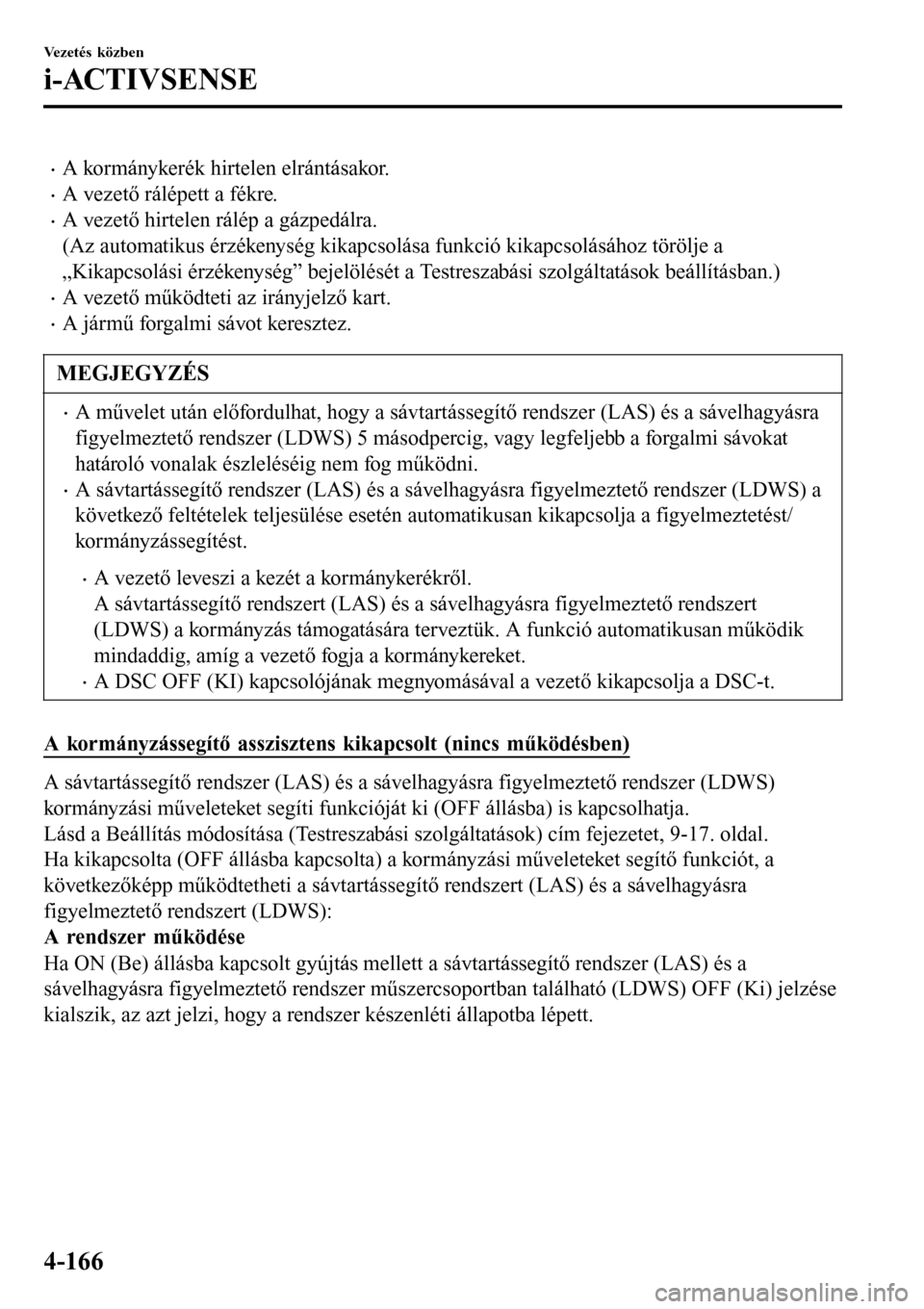 MAZDA MODEL 3 HATCHBACK 2016 Kezelési útmutató (in Hungarian) •A kormánykerék hirtelen elrántásakor.
•A vezető rálépett a fékre.
•A vezető hirtelen rálép a gázpedálra.
(Az automatikus érzékenység kikapcsolása funkció kikapcsolásához tö MAZDA MODEL 3 HATCHBACK 2016 Kezelési útmutató (in Hungarian) •A kormánykerék hirtelen elrántásakor.
•A vezető rálépett a fékre.
•A vezető hirtelen rálép a gázpedálra.
(Az automatikus érzékenység kikapcsolása funkció kikapcsolásához tö