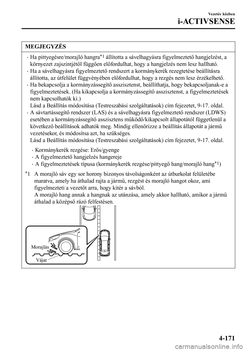 MAZDA MODEL 3 HATCHBACK 2016 Kezelési útmutató (in Hungarian) MEGJEGYZÉS
•Ha pittyegésre/morajló hangra*1 állította a sávelhagyásra figyelmeztető hangjelzést, a
környezet zajszintjétől függően előfordulhat, hogy a hangjelzés nem lesz hallható. MAZDA MODEL 3 HATCHBACK 2016 Kezelési útmutató (in Hungarian) MEGJEGYZÉS
•Ha pittyegésre/morajló hangra*1 állította a sávelhagyásra figyelmeztető hangjelzést, a
környezet zajszintjétől függően előfordulhat, hogy a hangjelzés nem lesz hallható.