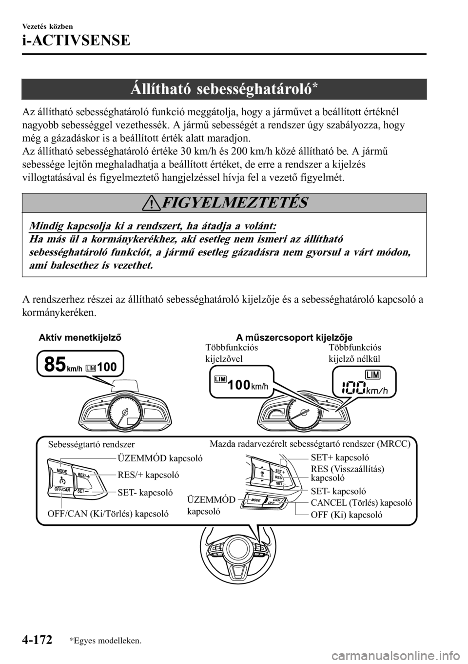 MAZDA MODEL 3 HATCHBACK 2016 Kezelési útmutató (in Hungarian) Állítható sebességhatároló*
Az állítható sebességhatároló funkció meggátolja, hogy a járművet a beállított értéknél
nagyobb sebességgel vezethessék. A jármű sebességét a ren MAZDA MODEL 3 HATCHBACK 2016 Kezelési útmutató (in Hungarian) Állítható sebességhatároló*
Az állítható sebességhatároló funkció meggátolja, hogy a járművet a beállított értéknél
nagyobb sebességgel vezethessék. A jármű sebességét a ren