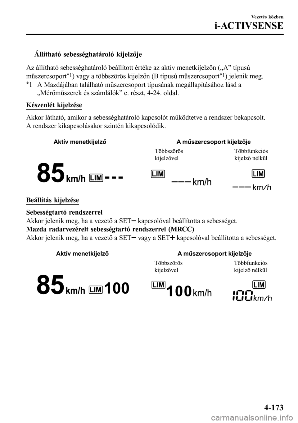 MAZDA MODEL 3 HATCHBACK 2016 Kezelési útmutató (in Hungarian) tÁllítható sebességhatároló kijelzője
Az állítható sebességhatároló beállított értéke az aktív menetkijelzőn („A” típusú
műszercsoport
*1) vagy a többszörös kijelzőn (B t MAZDA MODEL 3 HATCHBACK 2016 Kezelési útmutató (in Hungarian) tÁllítható sebességhatároló kijelzője
Az állítható sebességhatároló beállított értéke az aktív menetkijelzőn („A” típusú
műszercsoport
*1) vagy a többszörös kijelzőn (B t
