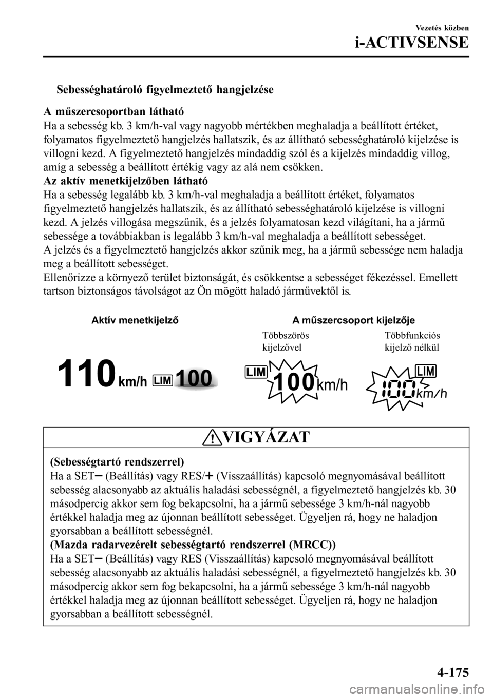 MAZDA MODEL 3 HATCHBACK 2016 Kezelési útmutató (in Hungarian) tSebességhatároló figyelmeztető hangjelzése
A műszercsoportban látható
Ha a sebesség kb. 3 km/h-val vagy nagyobb mértékben meghaladja a beállított értéket,
folyamatos figyelmeztető han MAZDA MODEL 3 HATCHBACK 2016 Kezelési útmutató (in Hungarian) tSebességhatároló figyelmeztető hangjelzése
A műszercsoportban látható
Ha a sebesség kb. 3 km/h-val vagy nagyobb mértékben meghaladja a beállított értéket,
folyamatos figyelmeztető han