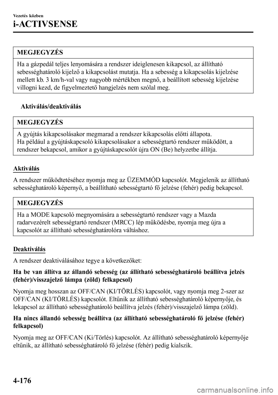 MAZDA MODEL 3 HATCHBACK 2016 Kezelési útmutató (in Hungarian) MEGJEGYZÉS
Ha a gázpedál teljes lenyomására a rendszer ideiglenesen kikapcsol, az állítható
sebességhatároló kijelző a kikapcsolást mutatja. Ha a sebesség a kikapcsolás kijelzése
melle MAZDA MODEL 3 HATCHBACK 2016 Kezelési útmutató (in Hungarian) MEGJEGYZÉS
Ha a gázpedál teljes lenyomására a rendszer ideiglenesen kikapcsol, az állítható
sebességhatároló kijelző a kikapcsolást mutatja. Ha a sebesség a kikapcsolás kijelzése
melle