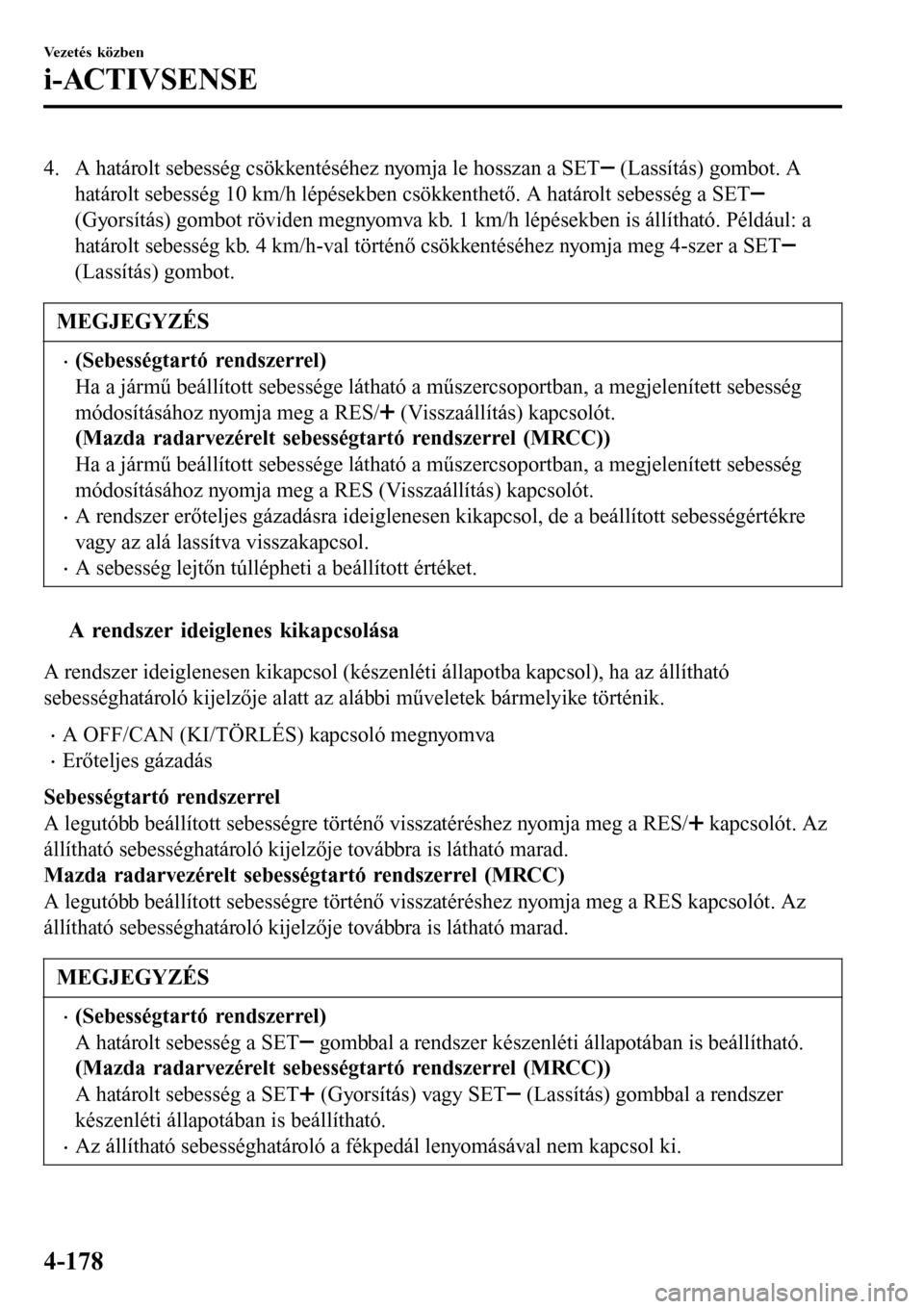 MAZDA MODEL 3 HATCHBACK 2016 Kezelési útmutató (in Hungarian) 4. A határolt sebesség csökkentéséhez nyomja le hosszan a SET (Lassítás) gombot. A
határolt sebesség 10 km/h lépésekben csökkenthető. A határolt sebesség a SET
(Gyorsítás) gombot röv MAZDA MODEL 3 HATCHBACK 2016 Kezelési útmutató (in Hungarian) 4. A határolt sebesség csökkentéséhez nyomja le hosszan a SET (Lassítás) gombot. A
határolt sebesség 10 km/h lépésekben csökkenthető. A határolt sebesség a SET
(Gyorsítás) gombot röv