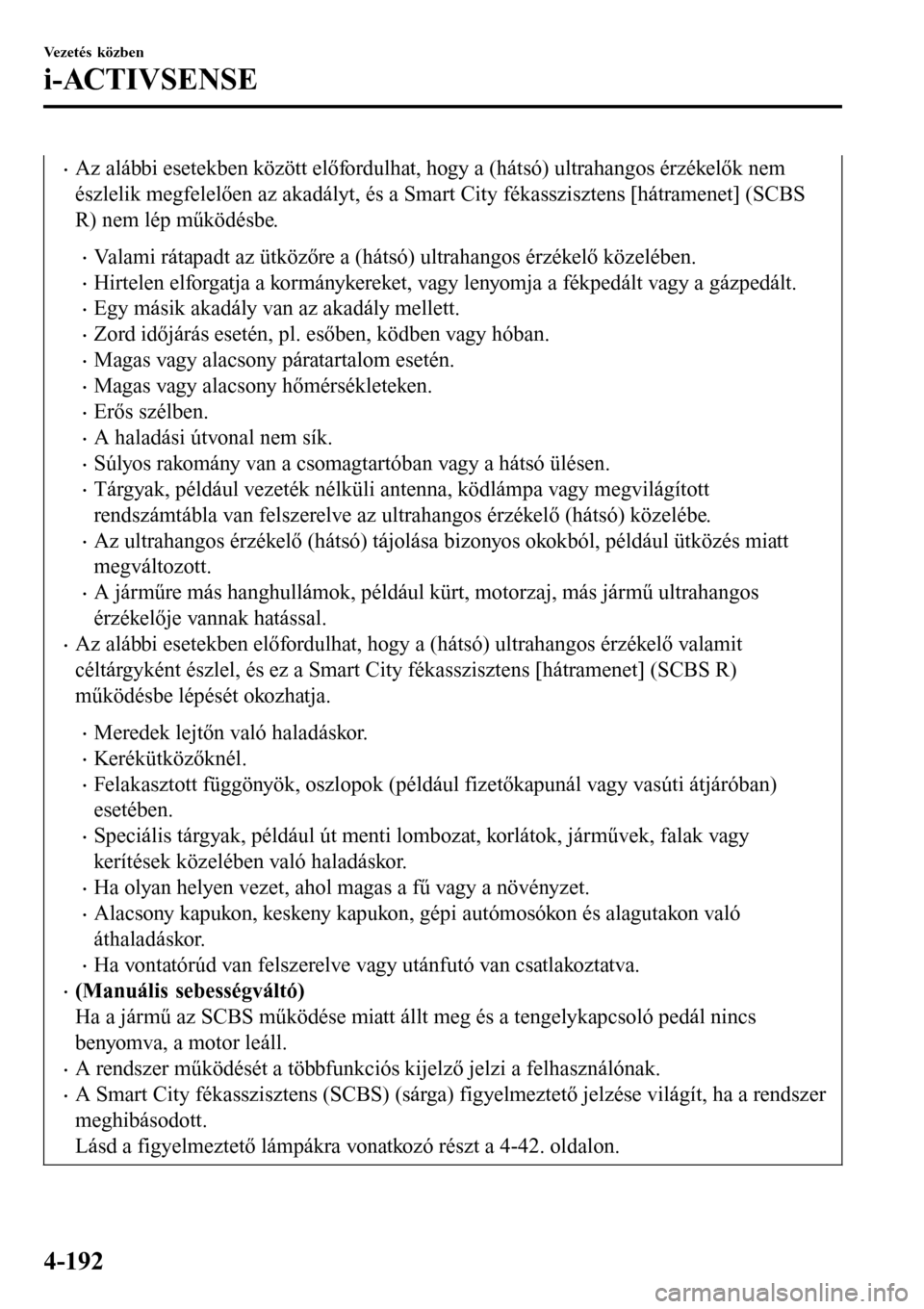 MAZDA MODEL 3 HATCHBACK 2016  Kezelési útmutató (in Hungarian) •Az alábbi esetekben között előfordulhat, hogy a (hátsó) ultrahangos érzékelők nem
észlelik megfelelően az akadályt, és a Smart City fékasszisztens [hátramenet] (SCBS
R) nem lép műk