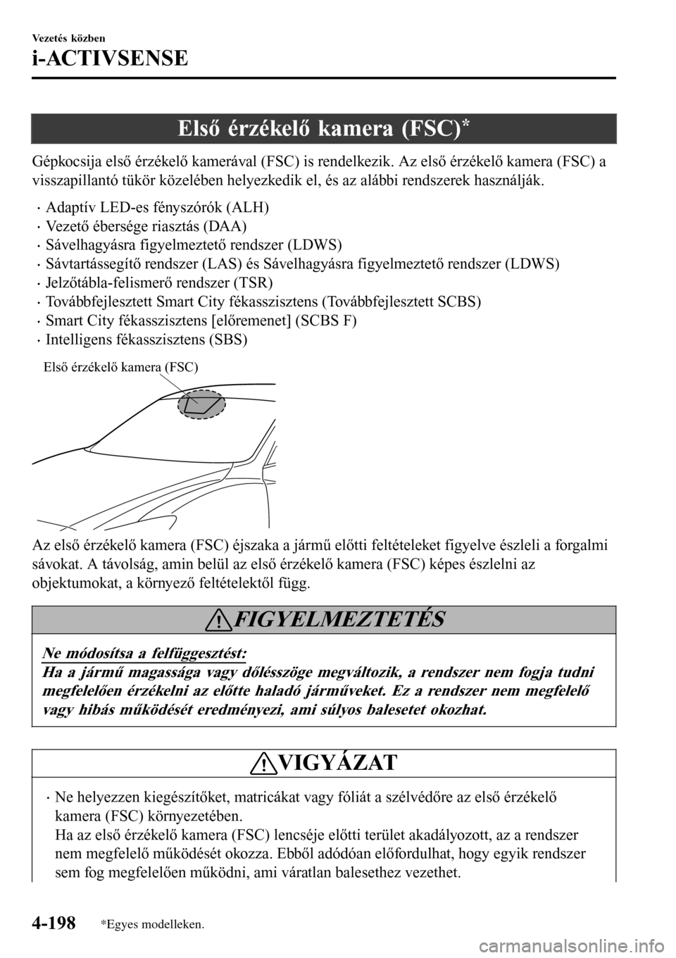 MAZDA MODEL 3 HATCHBACK 2016 Kezelési útmutató (in Hungarian) Első érzékelő kamera (FSC)*
Gépkocsija első érzékelő kamerával (FSC) is rendelkezik. Az első érzékelő kamera (FSC) a
visszapillantó tükör közelében helyezkedik el, és az alábbi re MAZDA MODEL 3 HATCHBACK 2016 Kezelési útmutató (in Hungarian) Első érzékelő kamera (FSC)*
Gépkocsija első érzékelő kamerával (FSC) is rendelkezik. Az első érzékelő kamera (FSC) a
visszapillantó tükör közelében helyezkedik el, és az alábbi re