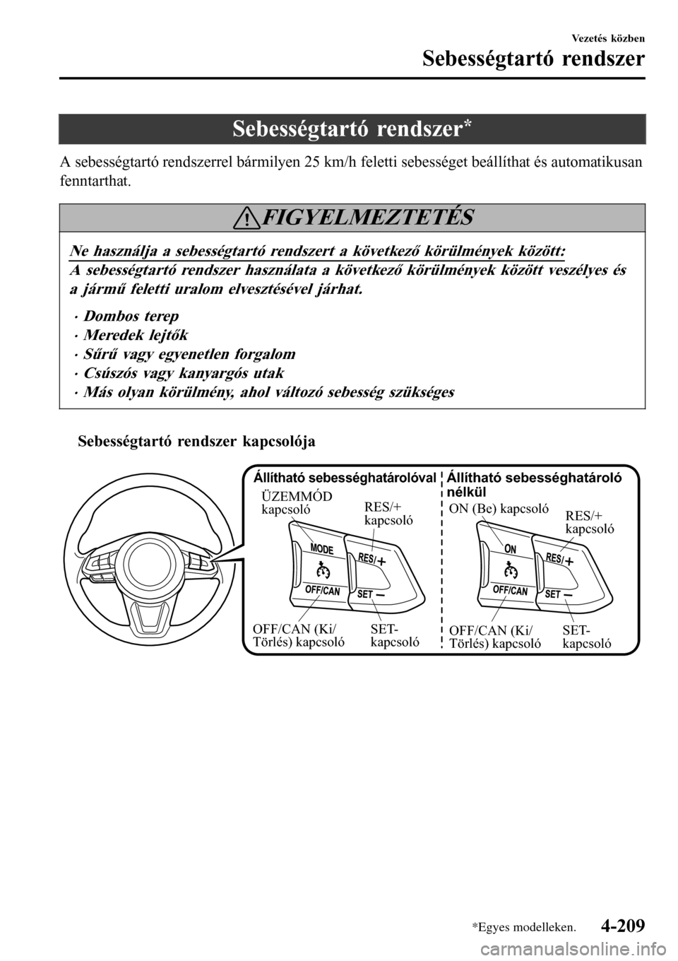 MAZDA MODEL 3 HATCHBACK 2016 Kezelési útmutató (in Hungarian) Sebességtartó rendszer*
A sebességtartó rendszerrel bármilyen 25 km/h feletti sebességet beállíthat és automatikusan
fenntarthat.
FIGYELMEZTETÉS
Ne használja a sebességtartó rendszert a k MAZDA MODEL 3 HATCHBACK 2016 Kezelési útmutató (in Hungarian) Sebességtartó rendszer*
A sebességtartó rendszerrel bármilyen 25 km/h feletti sebességet beállíthat és automatikusan
fenntarthat.
FIGYELMEZTETÉS
Ne használja a sebességtartó rendszert a k