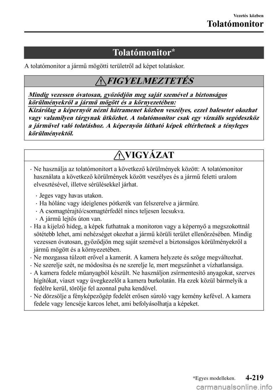 MAZDA MODEL 3 HATCHBACK 2016 Kezelési útmutató (in Hungarian) To l a t ó m o n i t o r*
A tolatómonitor a jármű mögötti területről ad képet tolatáskor.
FIGYELMEZTETÉS
Mindig vezessen óvatosan, győződjön meg saját szemével a biztonságos
körülm MAZDA MODEL 3 HATCHBACK 2016 Kezelési útmutató (in Hungarian) To l a t ó m o n i t o r*
A tolatómonitor a jármű mögötti területről ad képet tolatáskor.
FIGYELMEZTETÉS
Mindig vezessen óvatosan, győződjön meg saját szemével a biztonságos
körülm
