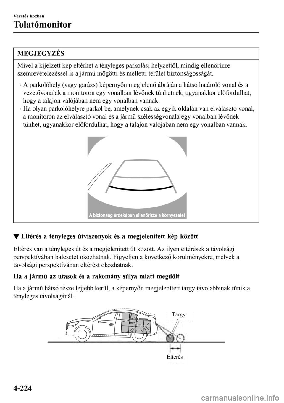 MAZDA MODEL 3 HATCHBACK 2016 Kezelési útmutató (in Hungarian) MEGJEGYZÉS
Mivel a kijelzett kép eltérhet a tényleges parkolási helyzettől, mindig ellenőrizze
szemrevételezéssel is a jármű mögötti és melletti terület biztonságosságát.
•A parkol MAZDA MODEL 3 HATCHBACK 2016 Kezelési útmutató (in Hungarian) MEGJEGYZÉS
Mivel a kijelzett kép eltérhet a tényleges parkolási helyzettől, mindig ellenőrizze
szemrevételezéssel is a jármű mögötti és melletti terület biztonságosságát.
•A parkol