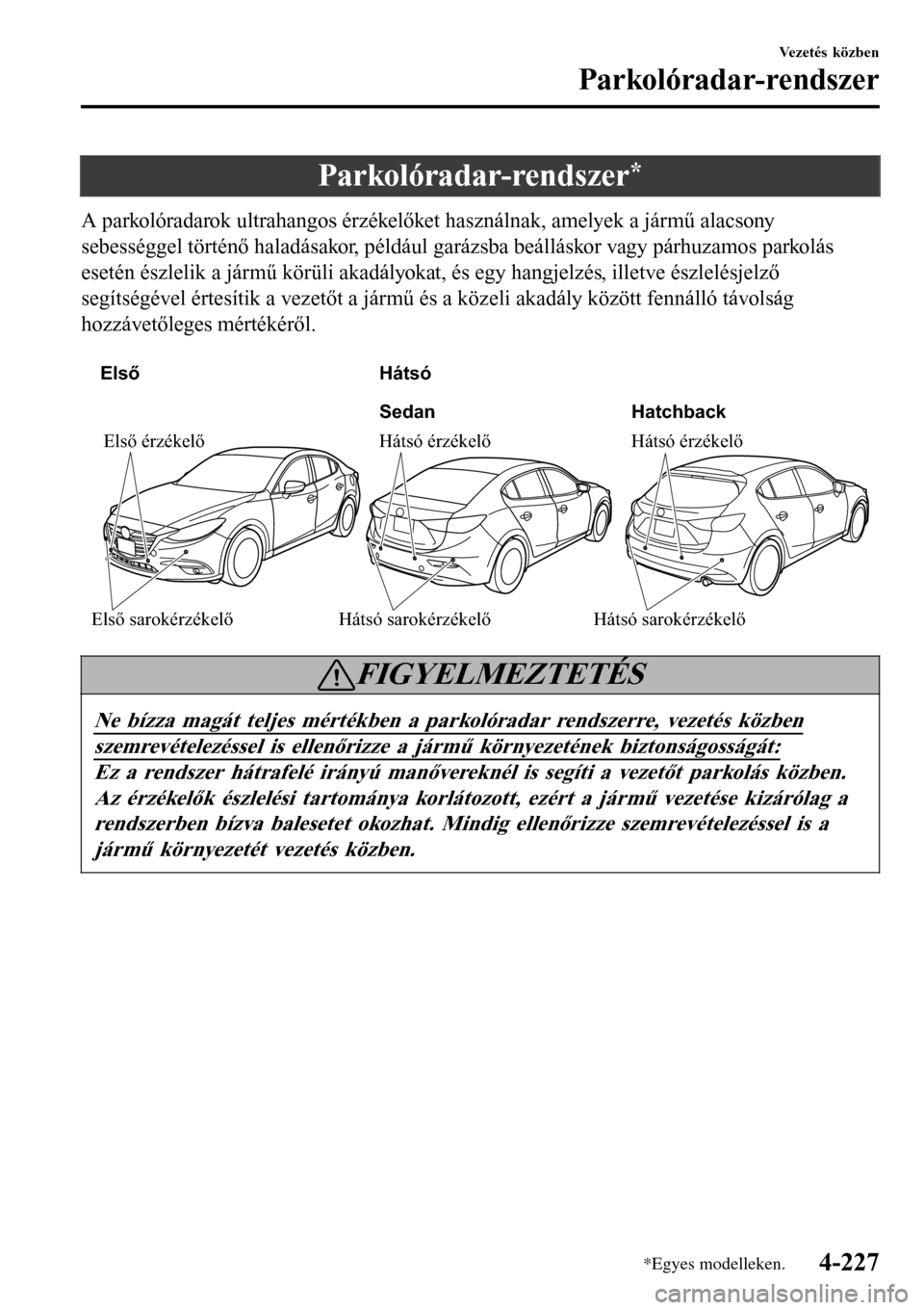 MAZDA MODEL 3 HATCHBACK 2016 Kezelési útmutató (in Hungarian) Parkolóradar-rendszer*
A parkolóradarok ultrahangos érzékelőket használnak, amelyek a jármű alacsony
sebességgel történő haladásakor, például garázsba beálláskor vagy párhuzamos par MAZDA MODEL 3 HATCHBACK 2016 Kezelési útmutató (in Hungarian) Parkolóradar-rendszer*
A parkolóradarok ultrahangos érzékelőket használnak, amelyek a jármű alacsony
sebességgel történő haladásakor, például garázsba beálláskor vagy párhuzamos par